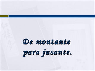 De montante
para jusante.
 