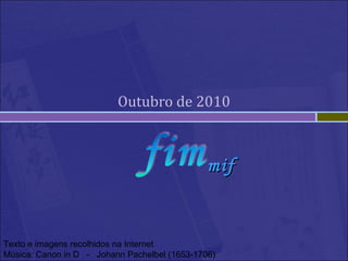 Outubro de 2010



                                               mif


Texto e imagens recolhidos na Internet
Música: Canon in D - Johann Pachelbel (1653-1706)
 