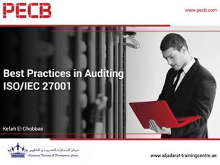 Best Practices in Auditing ISO
27001
Edited and Presented by
Eng. Kefah El-Ghobbas
B.Sc Mech Engineer – EOQ Quality Systems Manager
PECB Trainer
 
