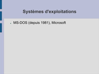 Systèmes d'exploitations
● MS-DOS (depuis 1981), Microsoft
 