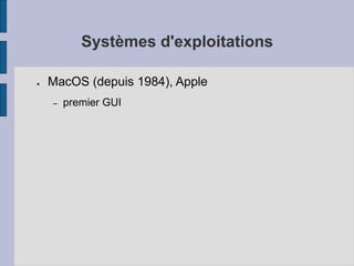 Systèmes d'exploitations
● MacOS (depuis 1984), Apple
– premier GUI
 