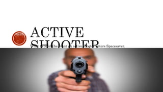 What to do in the event an active shooter enters Spacesaver.
 