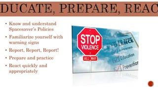• Know and understand
Spacesaver’s Policies
• Familiarize yourself with
warning signs
• Report, Report, Report!
• Prepare and practice
• React quickly and
appropriately
 