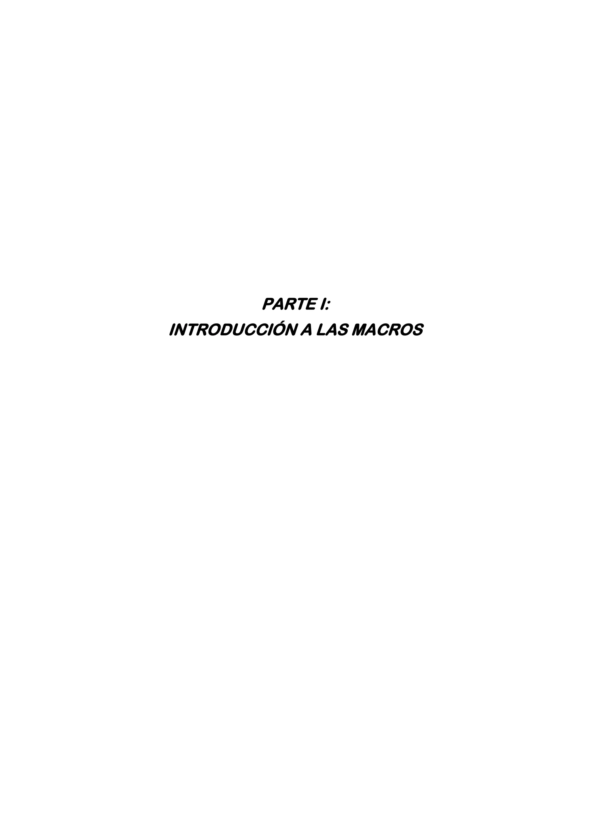 PARTE I:
INTRODUCCIÓN A LAS MACROS
 