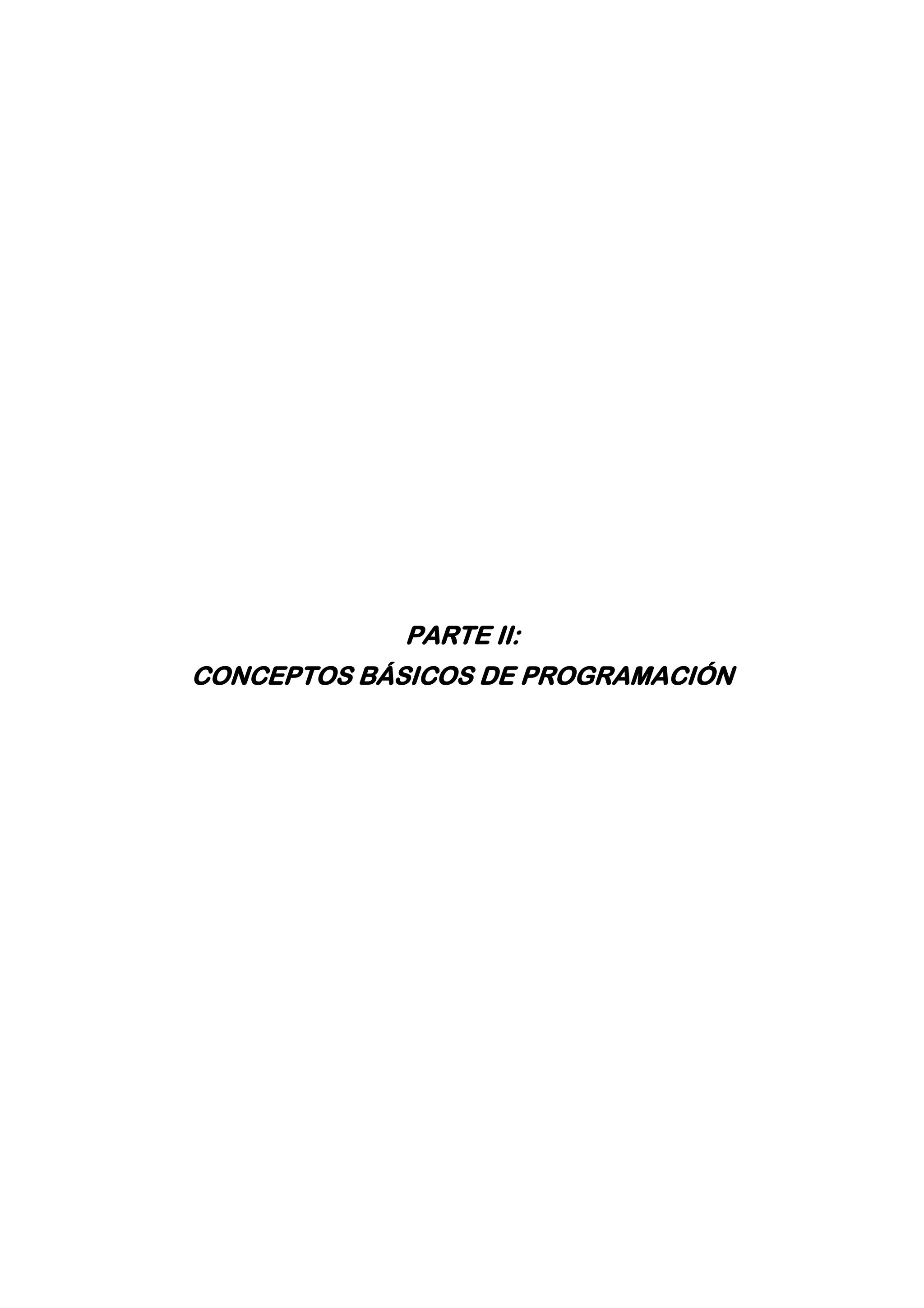 PARTE II:
CONCEPTOS BÁSICOS DE PROGRAMACIÓN
 