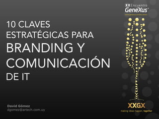 10 claves estratégicas para branding y Comunicación de IT David Gómezdgomez@artech.com.uy 