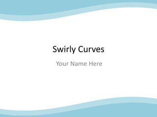 Swirly Curves
Your Name Here
 