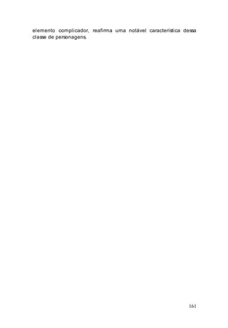 161
elemento complicador, reafirma uma notável característica dessa
classe de personagens.
 