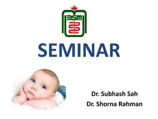 SEMINAR
Dr. Subhash Sah
Dr. Shorna Rahman
 