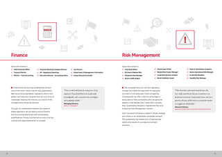 12 13
 The increased focus on risk and regulatory
change has made the argument for specialist
recruiters in this area even more compelling.
Consequently we offer a distinct advantage in
being able to field consultants who are genuine
experts in the Market Risk, Credit Risk, Liquidity
Risk, Quantitative Analytics, Operational Risk and
Enterprise Risk Management sectors.
Each consultant employs a research-driven strategy
and draws on an established candidate network.
This guarantees the widest pool of appropriate
talent, and results in accurate recruitment
solutions.
Risk Management
Typical roles worked on:
•	 Chief Risk Officer
•	 EU Head of Market Risk
•	 Enterprise Risk Manager
•	 Senior Credit Analyst
•	 Global Head of Risk
•	 Market Risk Project Manager
•	 Credit Risk Business Analyst
•	 Model Validation Quant
•	 Head of Quantitative Analytics
•	 Senior Operational Risk Manager
•	 Credit Risk Modeller
•	 Liquidity Risk Manager
“There have been a few stand out performers who
have really raised the bar this year in relation to our
permanent recruitment. In particular Eames, who have
placed in all areas of Risk and are currently the number
one supplier for Global Risk.”
Resource Partner,
Barclays Global Risk, Investment Banking Division
 Finance and accounting professionals remain
one of the most critical hires for any organisation.
New accounting standards, regulatory reform and
global cost reduction programmes are just some of
challenges shaping the industry as a result of the
changes within financial services.
Through our established network and research-
based approach, we are able to source finance
and accounting executives with outstanding
qualifications, strong commercial acumen and the
cultural and organisational fit to succeed.
Finance
Typical roles worked on:
•	 Chief Financial Officer
•	 Treasury Director
•	 Director - Fund Accounting
“I have worked with Eames for many years. In my
experience I have found them to be exceptionally
knowledgeable, well-connected in the marketplace
and completely reliable.”
Managing Director,
Arthur J. Gallagher
UnderwritingTechnology Finance Wealth
management
•	 Financial Planning & Analysis Director
•	 VP - Regulatory Reporting
•	 Executive Director - Accounting Policy
•	 Tax Director
•	 Global Head of Management Information
•	 Group Financial Controller
 