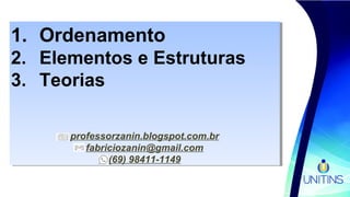 1. Ordenamento
2. Elementos e Estruturas
3. Teorias
professorzanin.blogspot.com.br
fabriciozanin@gmail.com
(69) 98411-1149
1. Ordenamento
2. Elementos e Estruturas
3. Teorias
professorzanin.blogspot.com.br
fabriciozanin@gmail.com
(69) 98411-1149
 