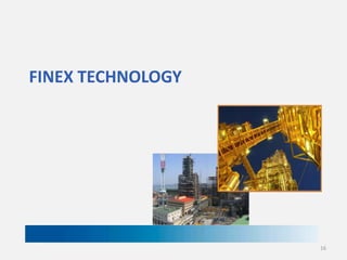 FINEX TECHNOLOGY

© HIsmelt Corporation
2008

16

 