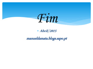 Fim
 Abril/2015
manueldamata.blogs.sapo.pt
 