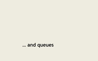 … and queues
 