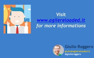 giulio@agilereloaded.it
@giulioroggero
Giulio Roggero
Visit
www.agilereloaded.it
for more informations
 