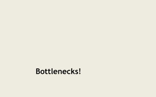 Bottlenecks!
 