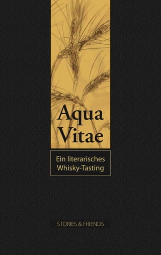 Aqua Vitae
Ein literarisches Whisky-Tasting




        Aqua
        Vitae
        Ein literarisches
        Whisky-Tasting




       STORIES & FRIENDS
 