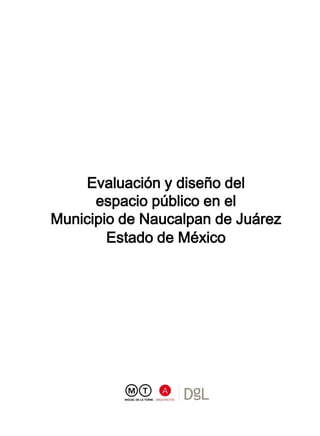 Evaluación y diseño del
espacio público en el
Municipio de Naucalpan de Juárez
Estado de México
 