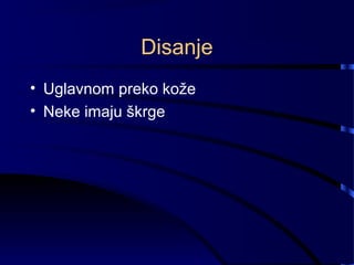 Disanje
• Uglavnom preko kože
• Neke imaju škrge
 