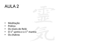 • Meditação
• Prática
• Os níveis de Reiki
• O 1° yantra e o 1° mantra
• Os chakras
AULA 2
 