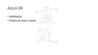 AULA 04
• Meditação
• Prática de toda a teoria
 