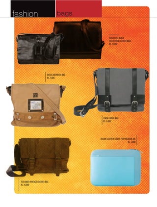 fashion                                bags


                                                            hugo boss bLack
                                                            coLLection Leather bags
                                                            rs. 12,000




                             dieseL despatch bag
                             rs. 7,800




                                                      Linea canVas bag
                                                      rs. 4,000




                                                   beLkin Leather sLeeVe for Macbook air
                                                                                rs. 2,000




  ted baker Vintage Leather bag
  rs. 10,000
 