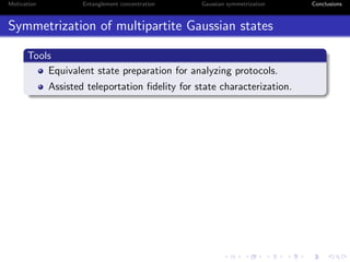 Motivation Entanglement concentration Gaussian symmetrization Conclusions
Symmetrization of multipartite Gaussian states
T...