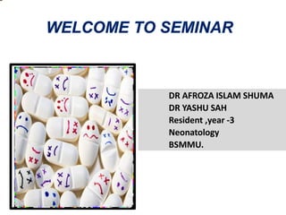 DR AFROZA ISLAM SHUMA
DR YASHU SAH
Resident ,year -3
Neonatology
BSMMU.
 