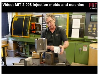 2.008x
Video: MIT 2.008 injection molds and machine
 