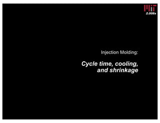 2.008x
Injection Molding:
5. Cycle time, cooling,
and shrinkage
 