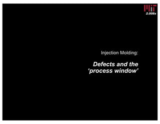 2.008x
Injection Molding:
6. Defects and the
‘process window’
 