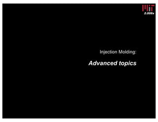 2.008x
Injection Molding:
7. Advanced topics
 