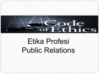 Etika Profesi
Public Relations
 