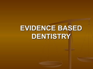 EVIDENCE BASEDEVIDENCE BASED
DENTISTRYDENTISTRY
 