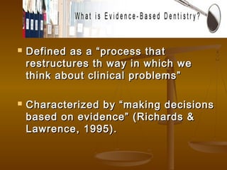  Defined as a “process thatDefined as a “process that
restructures th way in which werestructures th way in which we
think about clinical problems”think about clinical problems”
 Characterized by “making decisionsCharacterized by “making decisions
based on evidence” (Richards &based on evidence” (Richards &
Lawrence, 1995).Lawrence, 1995).
 