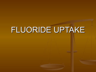 FLUORIDE UPTAKEFLUORIDE UPTAKE
 