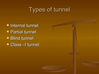 Types of tunnelTypes of tunnel
 Internal tunnelInternal tunnel
 Partial tunnelPartial tunnel
 Blind tunnelBlind tunnel
 Class –I tunnelClass –I tunnel
 
