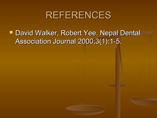 REFERENCESREFERENCES
 David Walker, Robert Yee. Nepal DentalDavid Walker, Robert Yee. Nepal Dental
Association Journal 2000;3(1):1-5.Association Journal 2000;3(1):1-5.
 