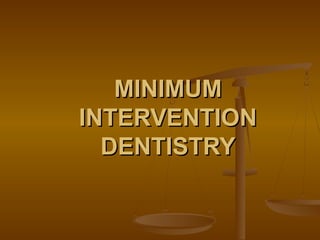 MINIMUMMINIMUM
INTERVENTIONINTERVENTION
DENTISTRYDENTISTRY
 