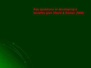 Key questions in developing aKey questions in developing a
benefits plan (Ward & Daniel, 2006)benefits plan (Ward & Daniel, 2006)
 