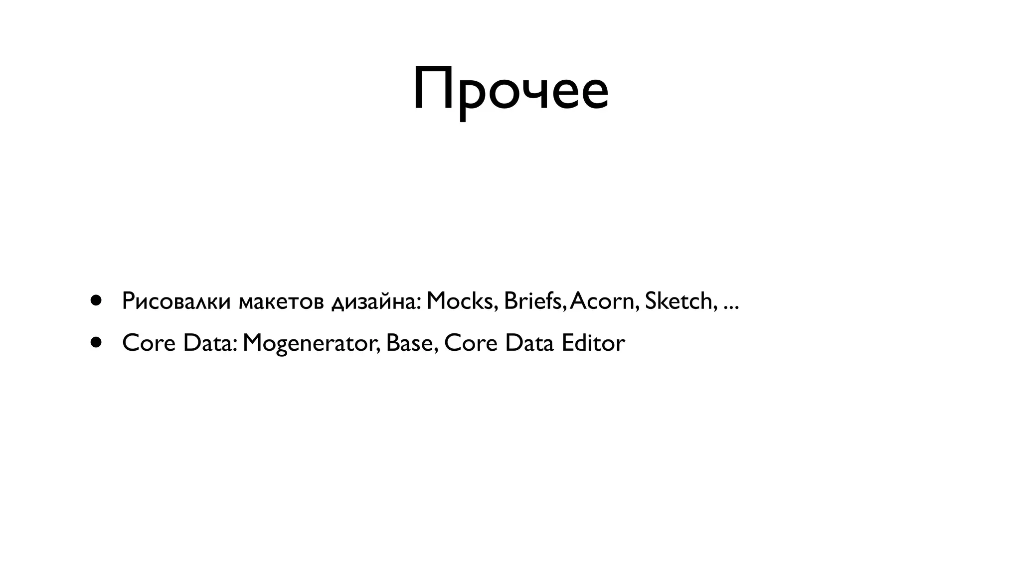 Прочее • Рисовалки макетов дизайна: Mocks, Briefs,Acorn, Sketch, ... • Core Data: Mogenerator, Base, Core Data Editor 