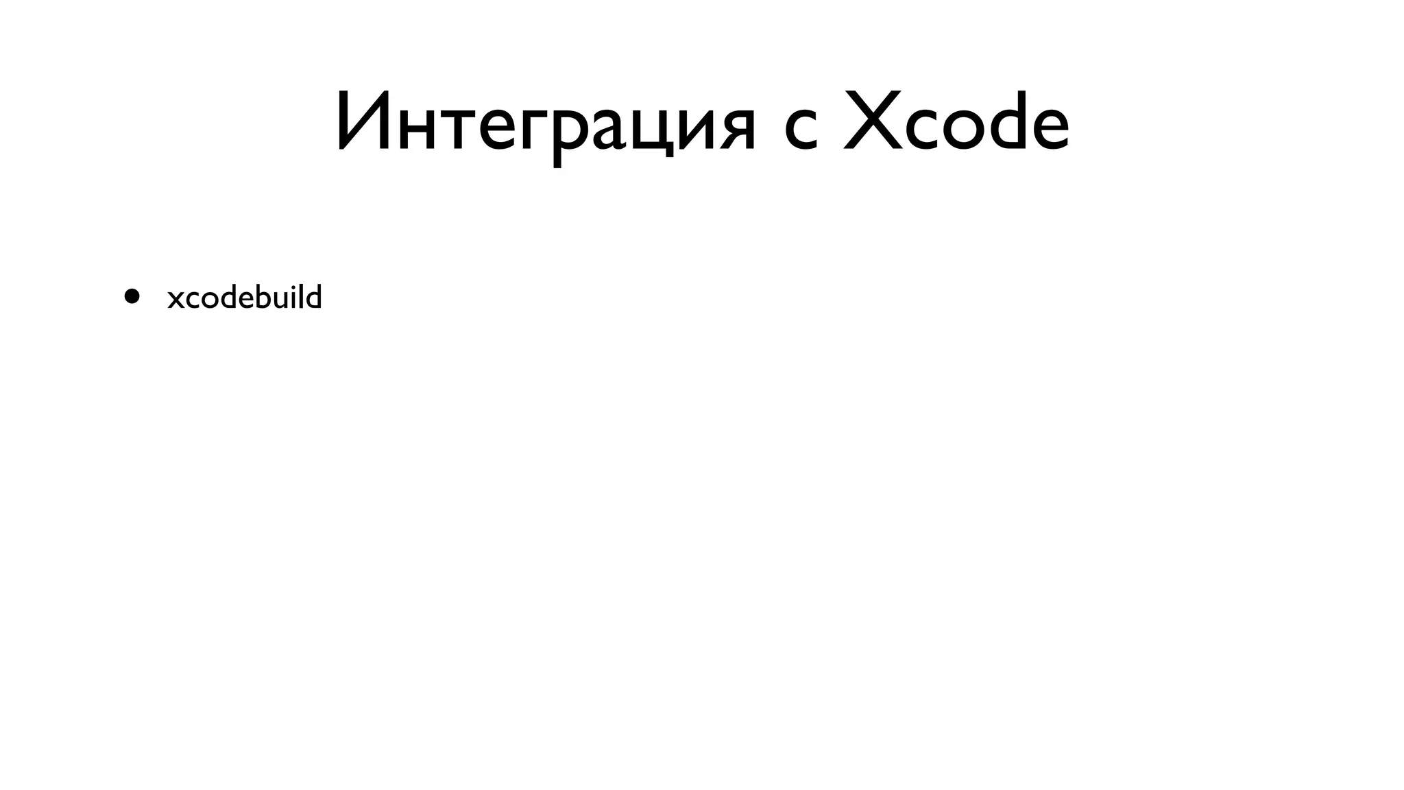 Интеграция с Xcode • xcodebuild 