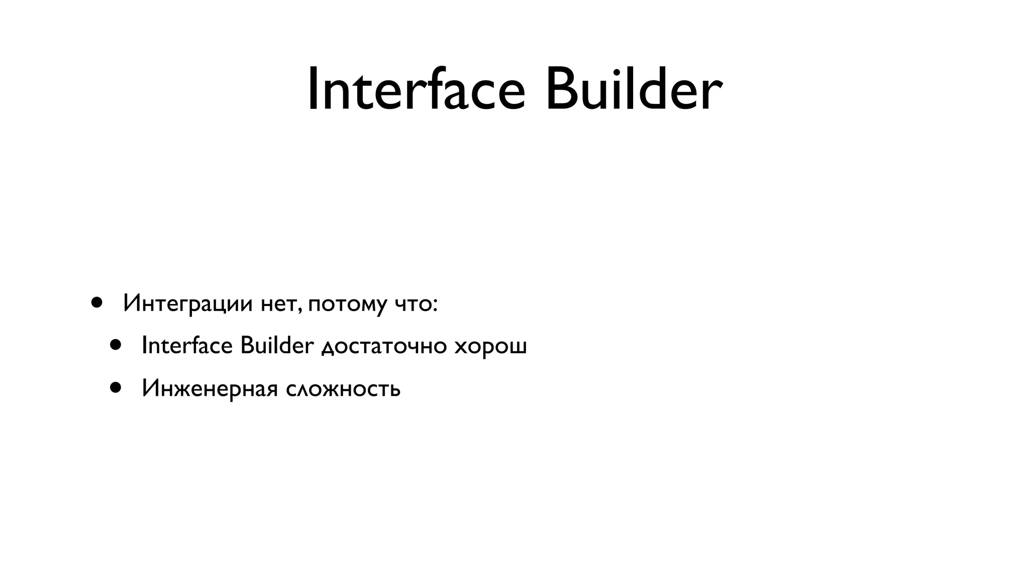 Interface Builder • Интеграции нет, потому что: • Interface Builder достаточно хорош • Инженерная сложность 