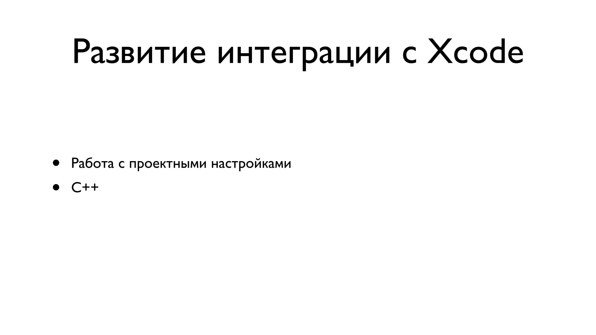 Развитие интеграции с Xcode • Работа с проектными настройками • C++ 