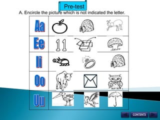                             Pre-testA. Encircle the picture which is not indicated the letter.AaEeIiOoUuCONTENTS