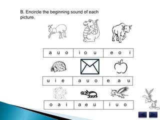 B. Encircle the beginning sound of each picture.   a    u    o              i   o     u    e    o      i  u    i    e             a    u    o            e      a     u      o    a    i           a   e    u             i    u    o          2