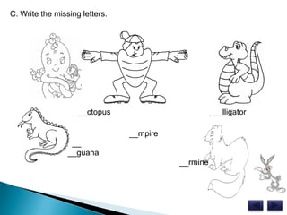 C. Write the missing letters.                                      __mpire            __          __guana__rmine                  __ctopus                                             ___lligator