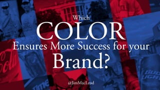 Which Color Ensures More Success for your Brand?
@JimMacLeod
 