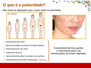 O que é a sexualidade?
Desde cedo, tendo em conta as características do nosso corpo, é-nos atribuído
um sexo:


     Possuem                                                        Possuem
                         Masculino               Feminino
     um pénis.                                                     uma vagina.


                           Apresentam órgãos sexuais
   Caracteres                 externos diferentes.                 Caracteres
sexuais primários                                               sexuais primários




                                 Menino ou menina?
 