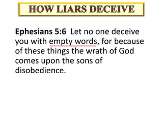 Ephesians 5:6 Let no one deceive
you with empty words, for because
of these things the wrath of God
comes upon the sons of
disobedience.
 